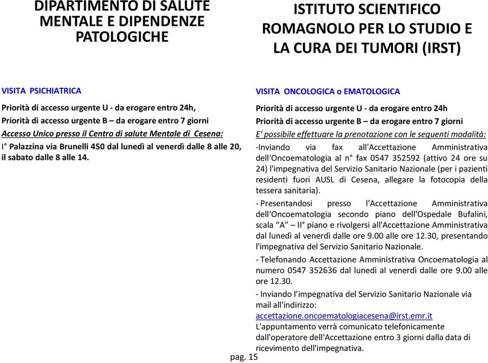 VISITA ONCOLOGICA o EMATOLOGICA PrioritàdiaccessourgenteB daerogareentro7giorni E' possibile effettuare la prenotazione con le seguenti modalità: -Inviando via fax all'accettazione Amministrativa