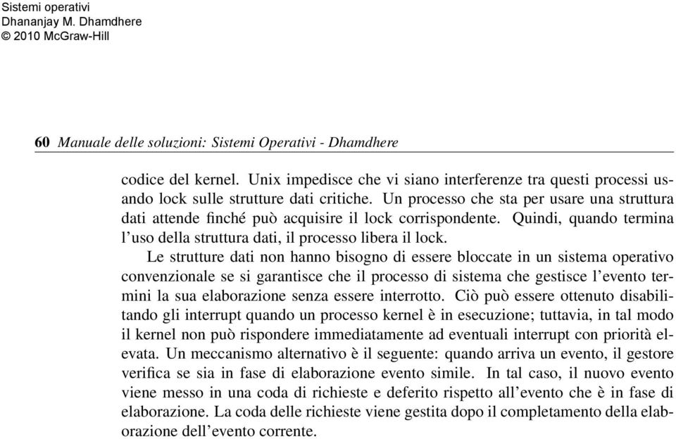 Le strutture dati non hanno bisogno di essere bloccate in un sistema operativo convenzionale se si garantisce che il processo di sistema che gestisce l evento termini la sua elaborazione senza essere