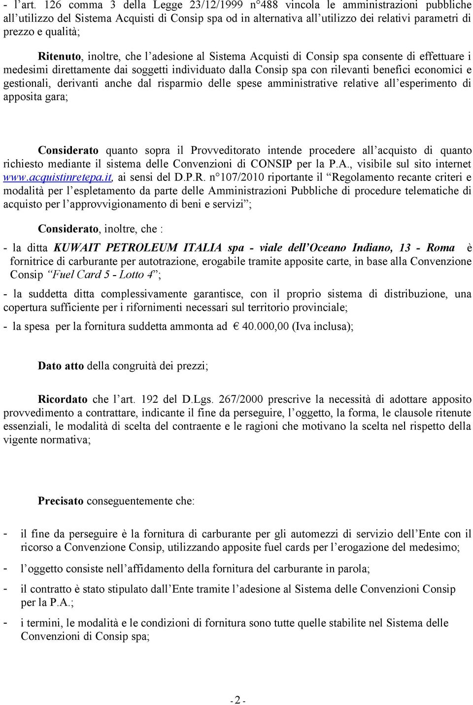 qualità; Ritenuto, inoltre, che l adesione al Sistema Acquisti di Consip spa consente di effettuare i medesimi direttamente dai soggetti individuato dalla Consip spa con rilevanti benefici economici