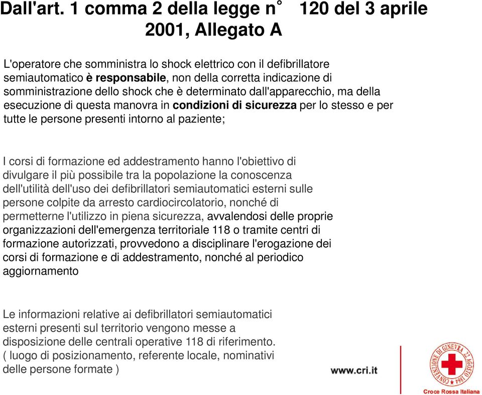 somministrazione dello shock che è determinato dall'apparecchio, ma della esecuzione di questa manovra in condizioni di sicurezza per lo stesso e per tutte le persone presenti intorno al paziente; I