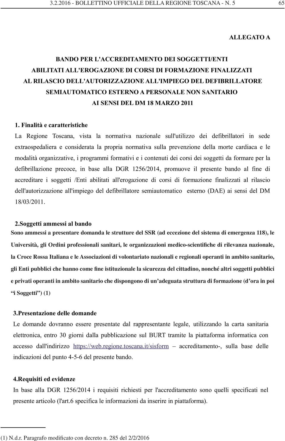 organizzazioni medico-scientifiche di rilevanza nazionale, la Croce Rossa Italiana e le Associazioni di volontariato nazionali e regionali operanti in ambito sanitario,