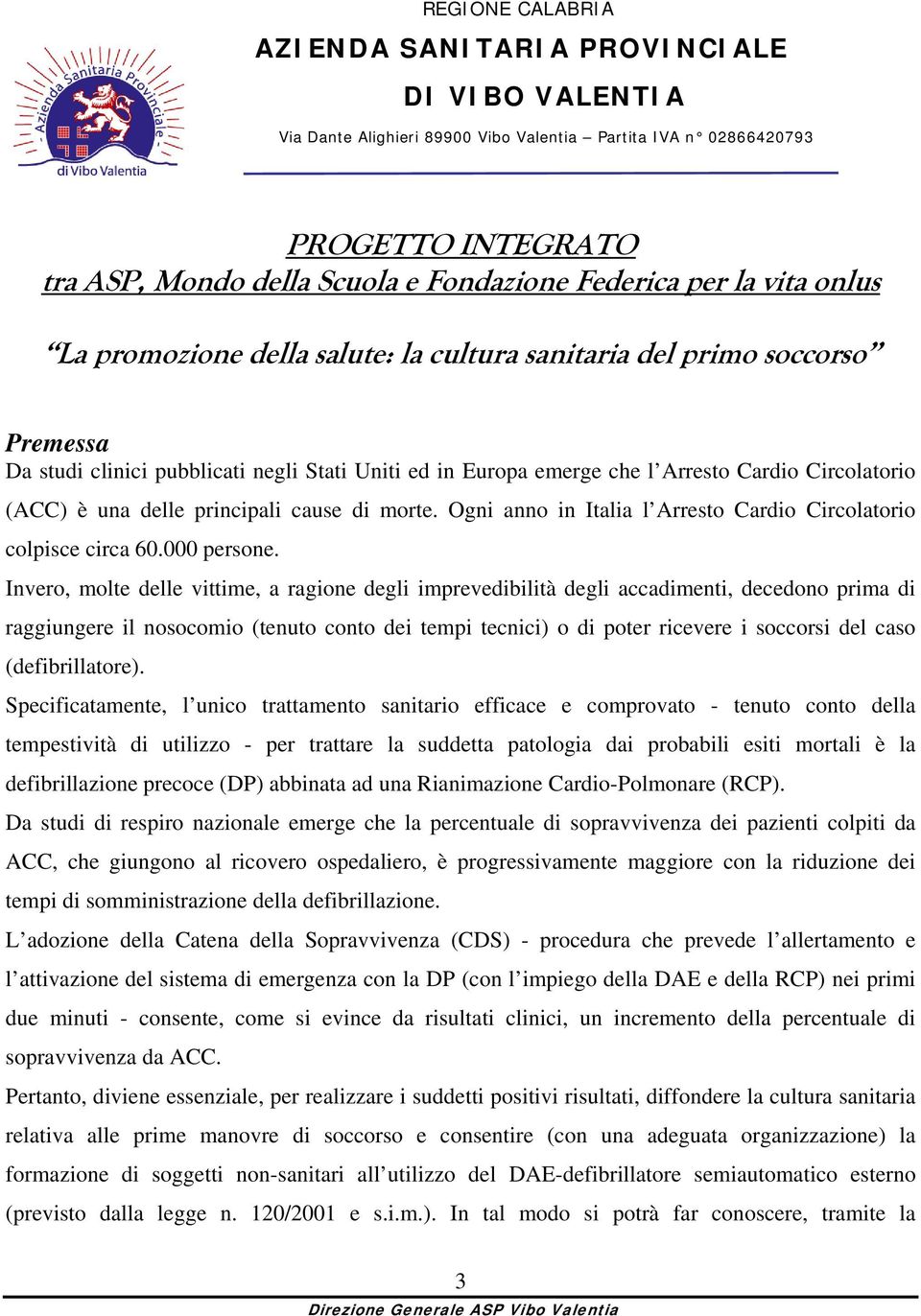 (ACC) è una delle principali cause di morte. Ogni anno in Italia l Arresto Cardio Circolatorio colpisce circa 60.000 persone.