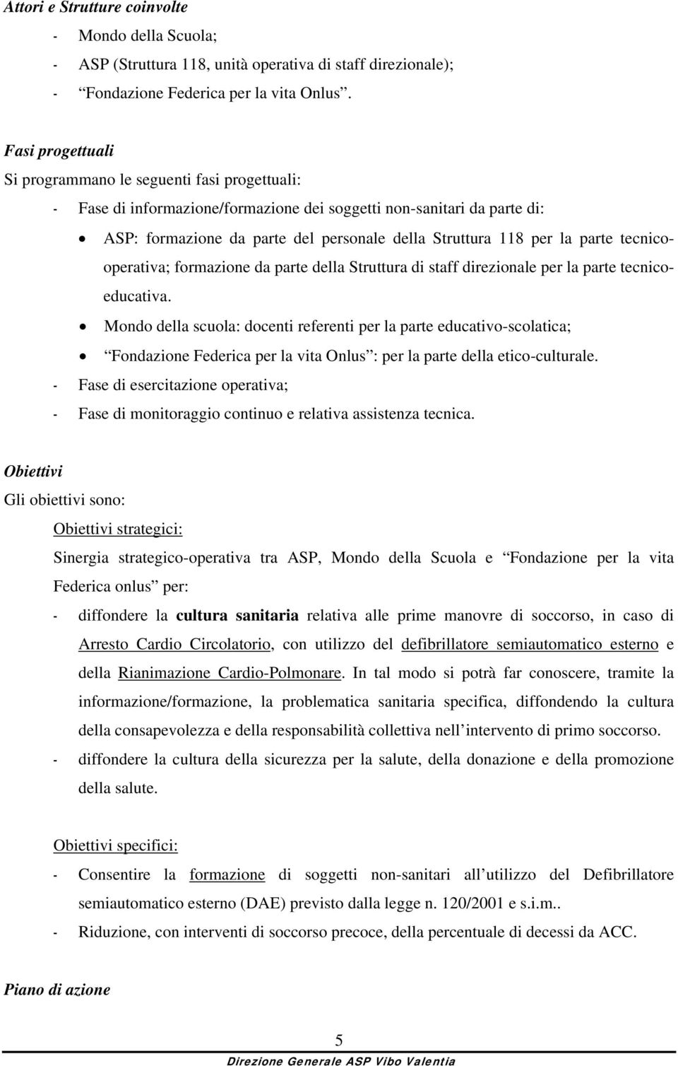 la parte tecnicooperativa; formazione da parte della Struttura di staff direzionale per la parte tecnicoeducativa.