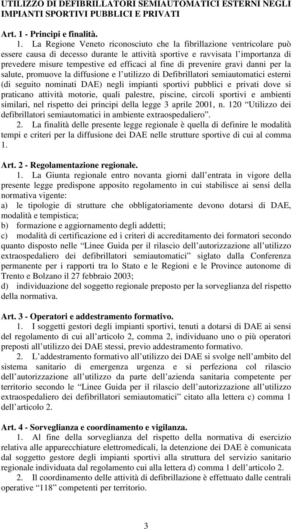 La Regione Veneto riconosciuto che la fibrillazione ventricolare può essere causa di decesso durante le attività sportive e ravvisata l importanza di prevedere misure tempestive ed efficaci al fine