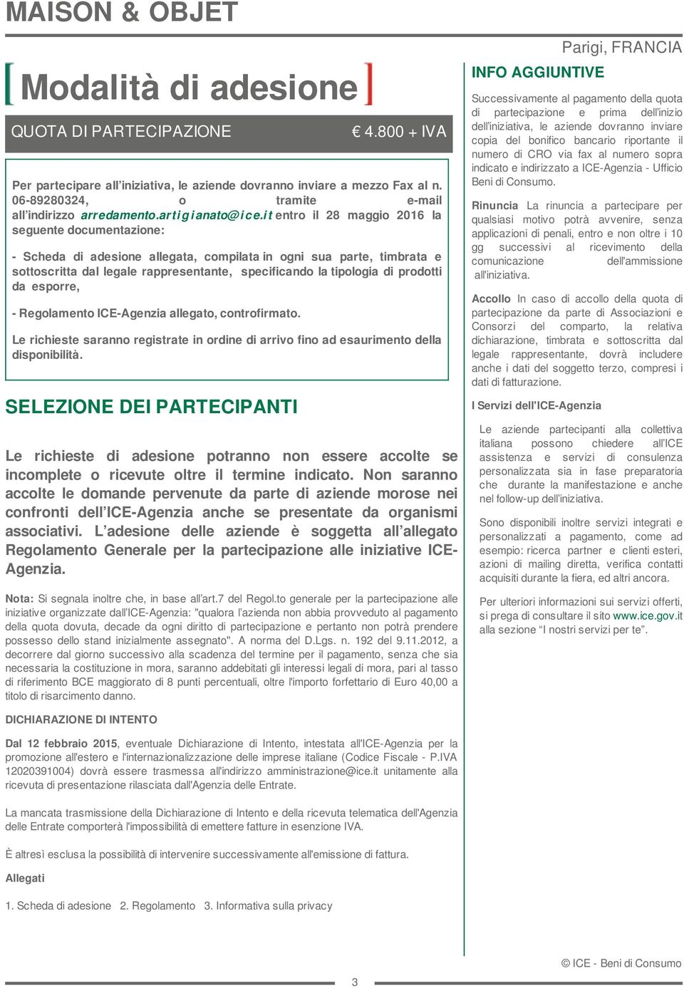 i t entro il 28 maggio 2016 la seguente documentazione: - Scheda di adesione allegata, compilata in ogni sua parte, timbrata e sottoscritta dal legale rappresentante, specificando la tipologia di