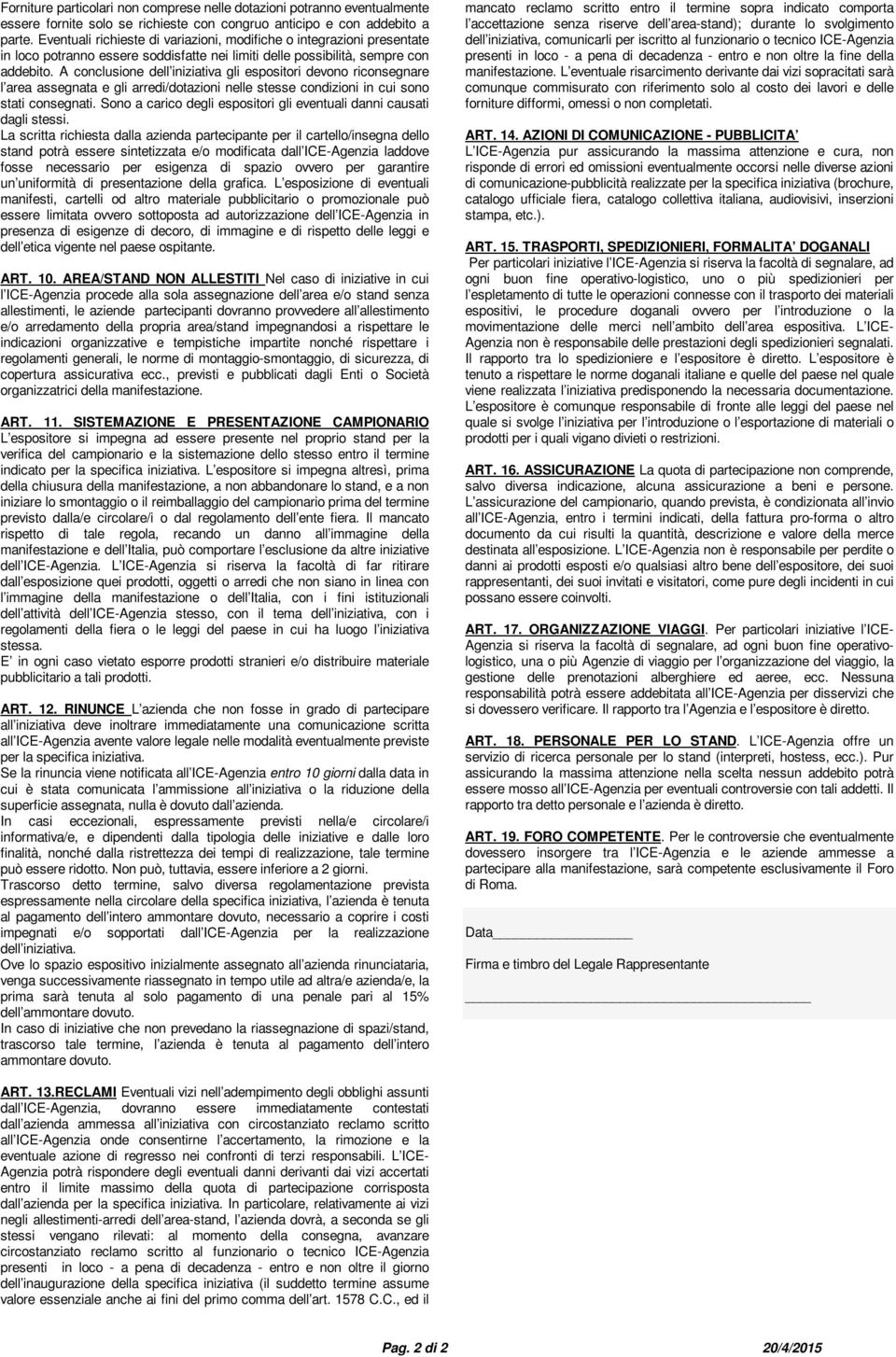 A conclusione dell iniziativa gli espositori devono riconsegnare l area assegnata e gli arredi/dotazioni nelle stesse condizioni in cui sono stati consegnati.