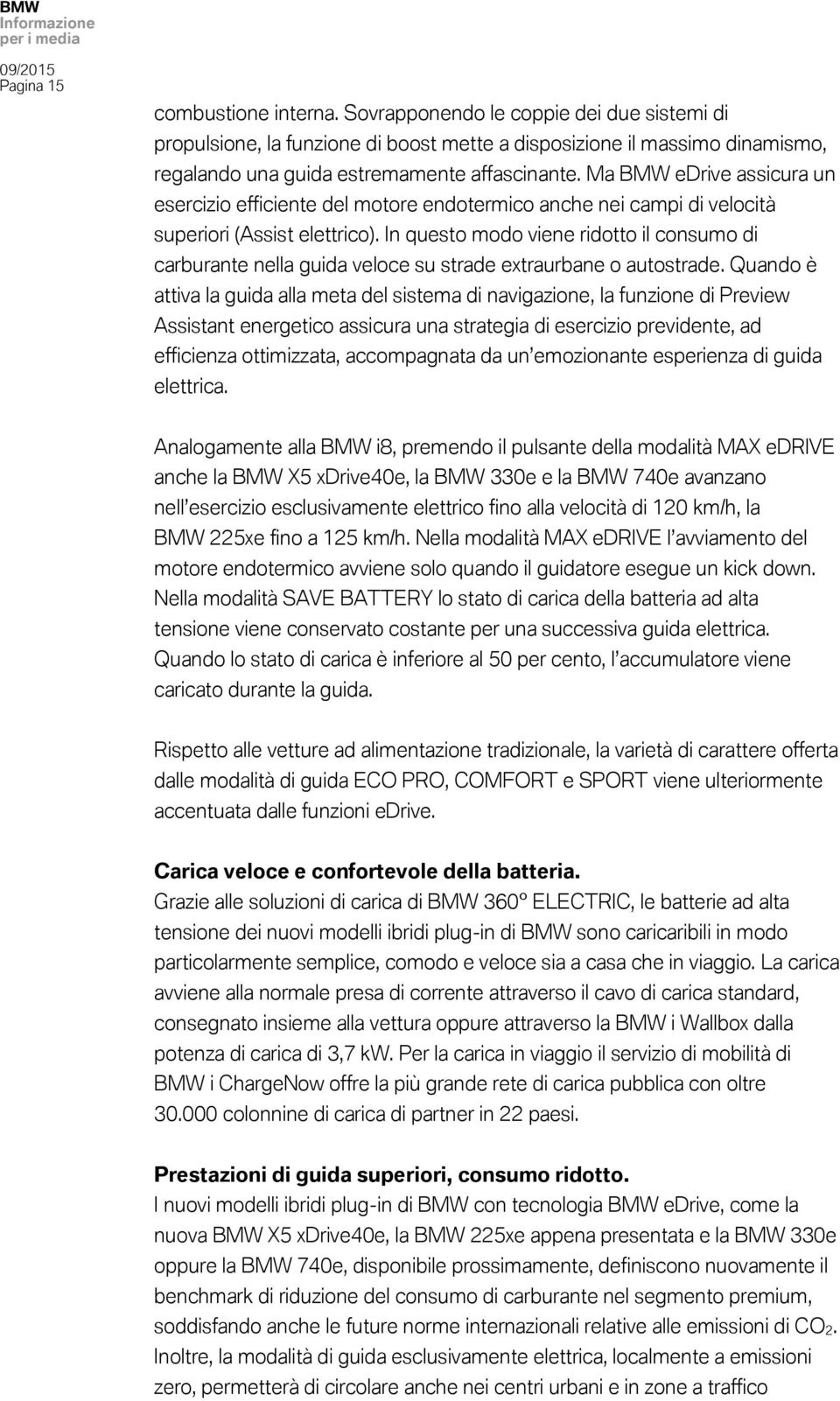 In questo modo viene ridotto il consumo di carburante nella guida veloce su strade extraurbane o autostrade.