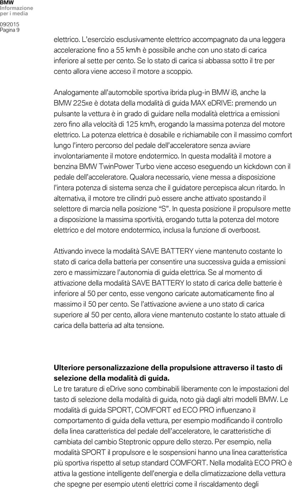 Analogamente all automobile sportiva ibrida plug-in BMW i8, anche la BMW 225xe è dotata della modalità di guida MAX edrive: premendo un pulsante la vettura è in grado di guidare nella modalità