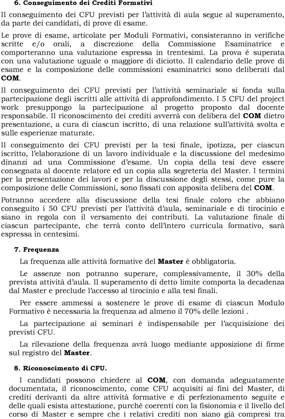 La prova è superata con una valutazione uguale o maggiore di diciotto. Il calendario delle prove di esame e la composizione delle commissioni esaminatrici sono deliberati dal COM.