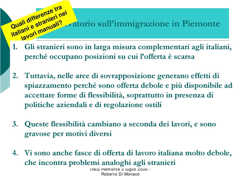 Tuttavia, nelle aree di sovrapposizione generano effetti di spiazzamento perché sono offerta debole e più disponibile ad accettare forme di flessibilità,