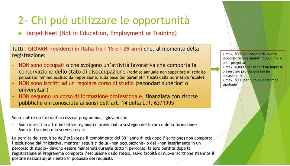 base dei parametri fissati dalla normativa fiscale) - NON sono iscritti ad un regolare corso di studio (secondari superiori o universitari) - NON seguono un corso di formazione professionale,