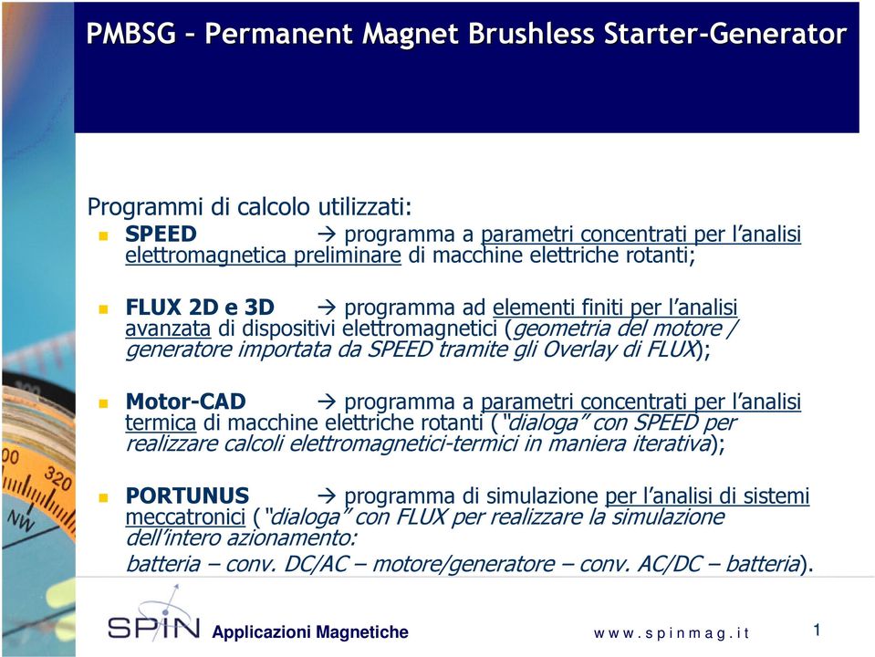 parametri concentrati per l analisi termica di macchine elettriche rotanti ( dialoga con SPEED per realizzare calcoli elettromagnetici-termici in maniera iterativa); PORTUNUS