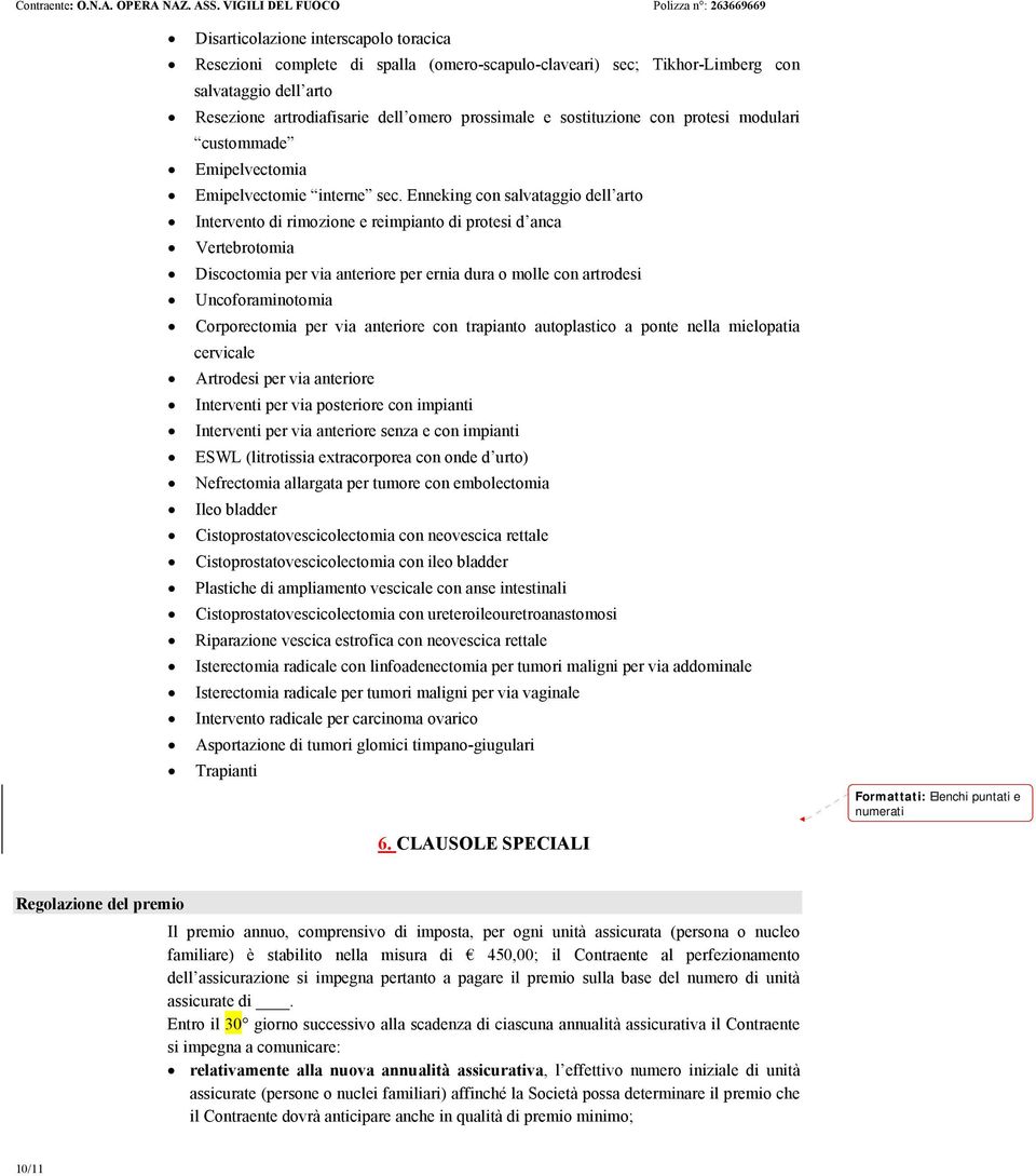 Enneking con salvataggio dell arto Intervento di rimozione e reimpianto di protesi d anca Vertebrotomia Discoctomia per via anteriore per ernia dura o molle con artrodesi Uncoforaminotomia