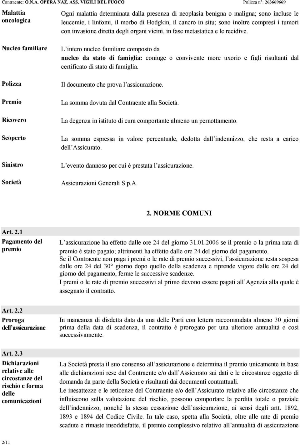 L intero nucleo familiare composto da nucleo da stato di famiglia: coniuge o convivente more uxorio e figli risultanti dal certificato di stato di famiglia. Il documento che prova l assicurazione.