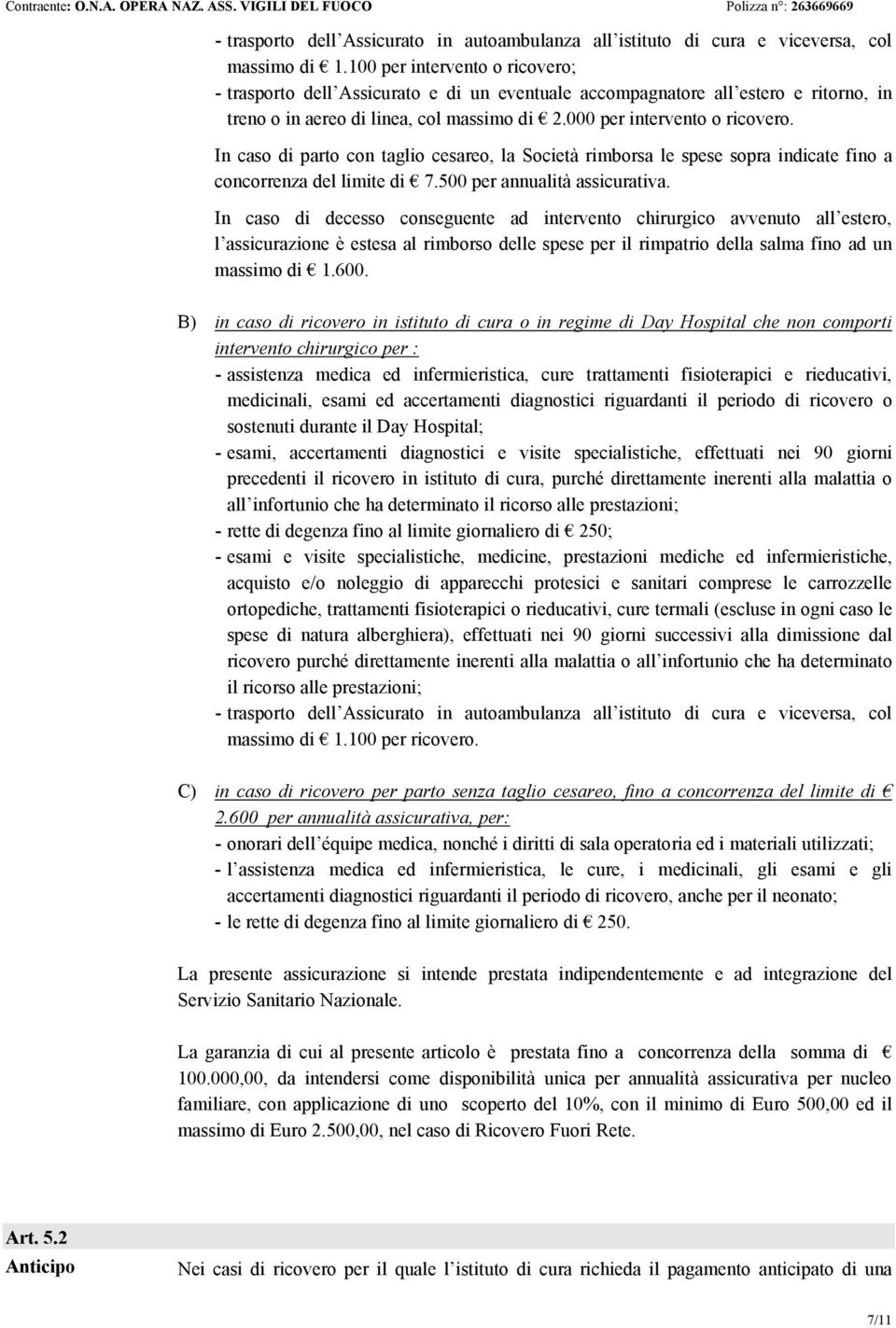 In caso di parto con taglio cesareo, la Società rimborsa le spese sopra indicate fino a concorrenza del limite di 7.500 per annualità assicurativa.