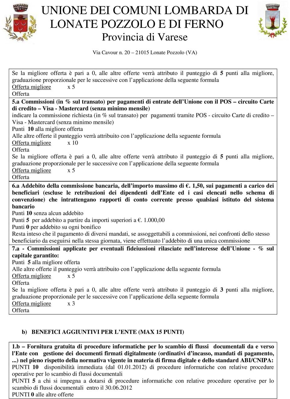 a Commissioni (in % sul transato) per pagamenti di entrate dell Unione con il POS circuito Carte di credito Visa - Mastercard (senza minimo mensile) indicare la commissione richiesta (in % sul