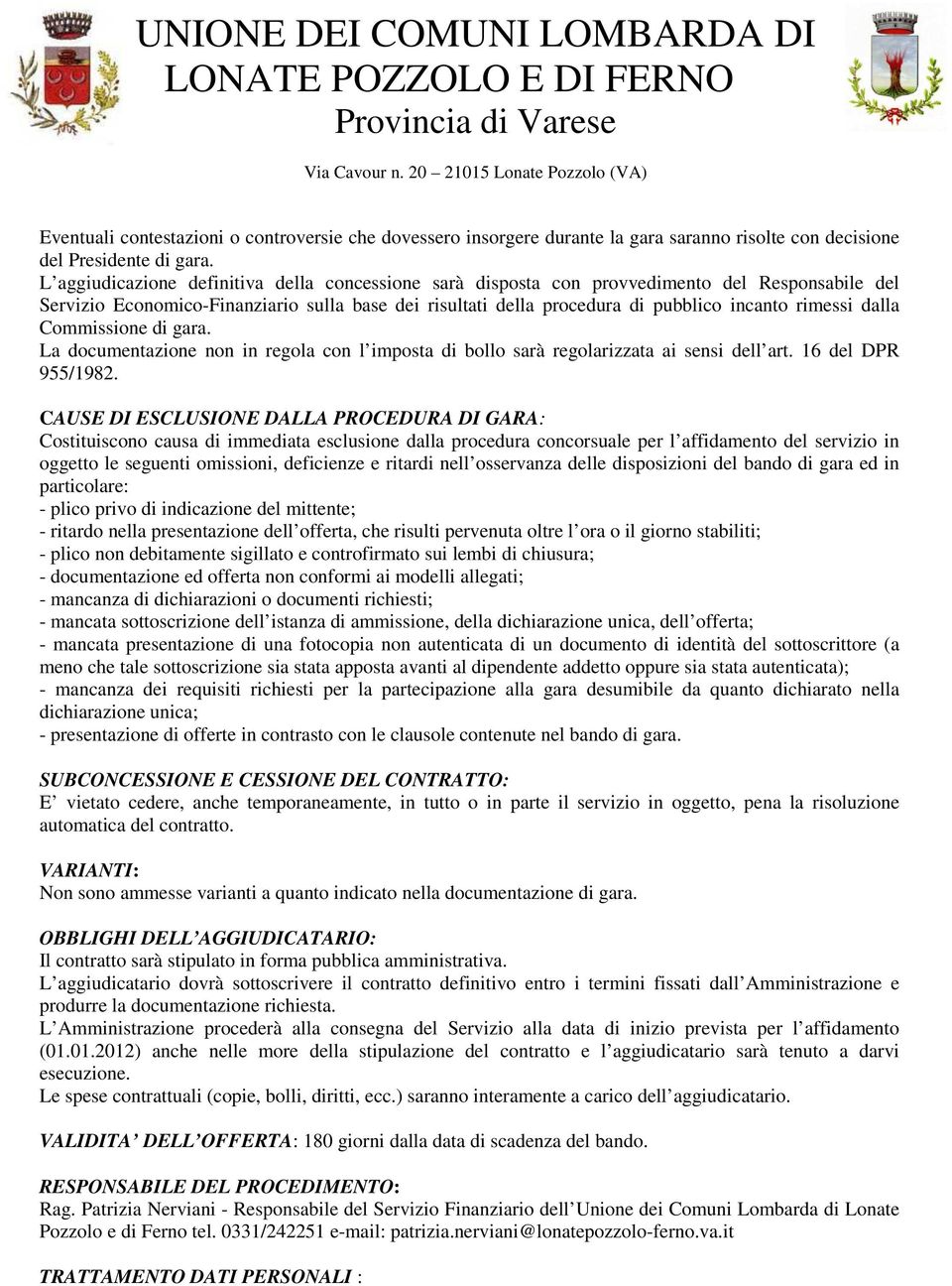 dalla Commissione di gara. La documentazione non in regola con l imposta di bollo sarà regolarizzata ai sensi dell art. 16 del DPR 955/1982.