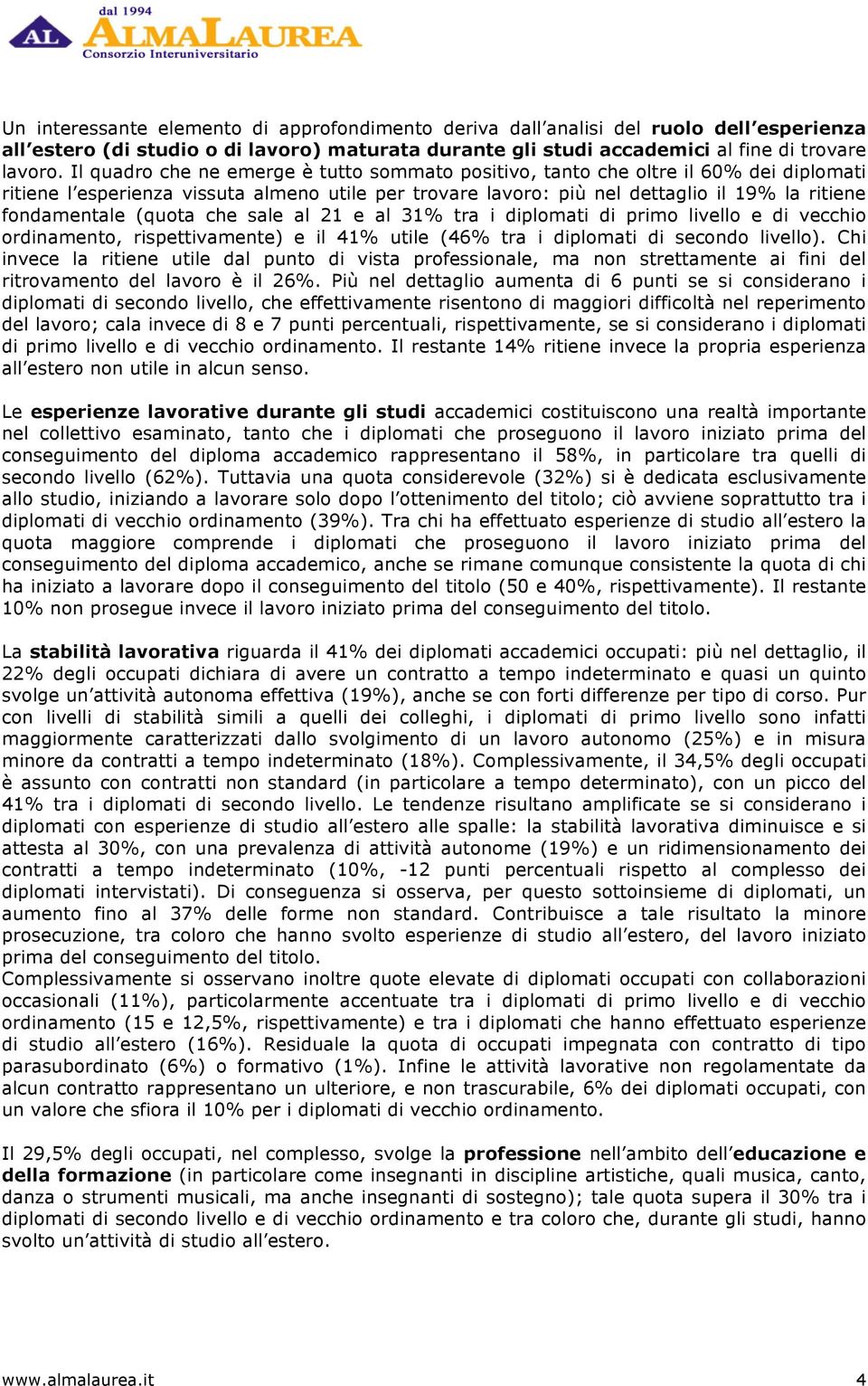 (quota che sale al 21 e al 31% tra i diplomati di primo livello e di vecchio ordinamento, rispettivamente) e il 41% utile (46% tra i diplomati di secondo livello).