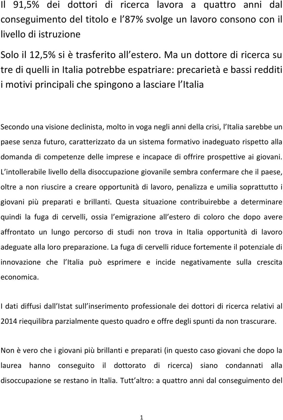 negli anni della crisi, l Italia sarebbe un paese senza futuro, caratterizzato da un sistema formativo inadeguato rispetto alla domanda di competenze delle imprese e incapace di offrire prospettive