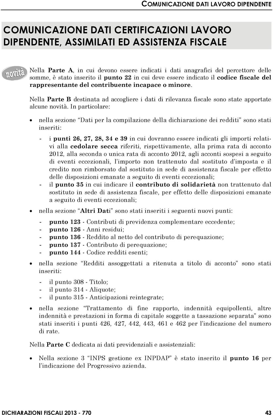 Nella Parte B destinata ad accogliere i dati di rilevanza fiscale sono state apportate alcune novità.