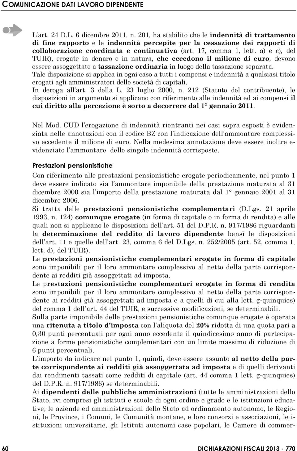 a) e c), del TUIR), erogate in denaro e in natura, che eccedono il milione di euro, devono essere assoggettate a tassazione ordinaria in luogo della tassazione separata.