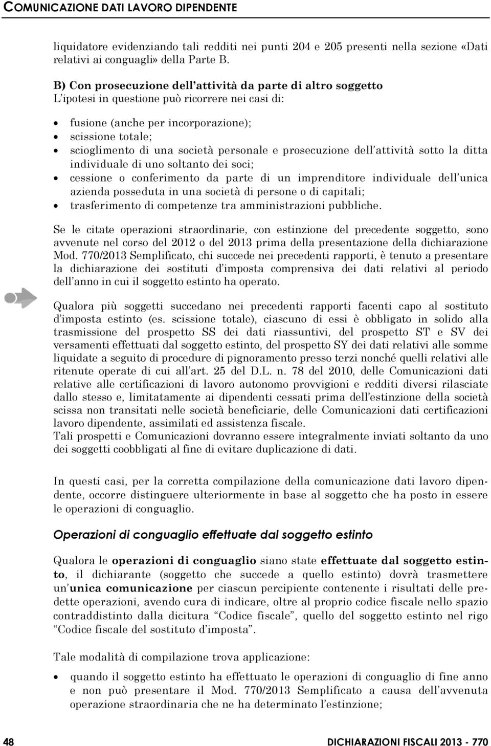 personale e prosecuzione dell attività sotto la ditta individuale di uno soltanto dei soci; cessione o conferimento da parte di un imprenditore individuale dell unica azienda posseduta in una società