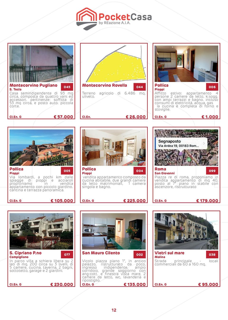 000 077 In parco villa a schiera libera su 2 lati di mq. 200 circa su 3 livelli, di 5 camere, cucina, taverna, 2 bagni, sottotetto, garage e 2 giardini. 230.000 Montecorvino Rovella Terreno uliveto.