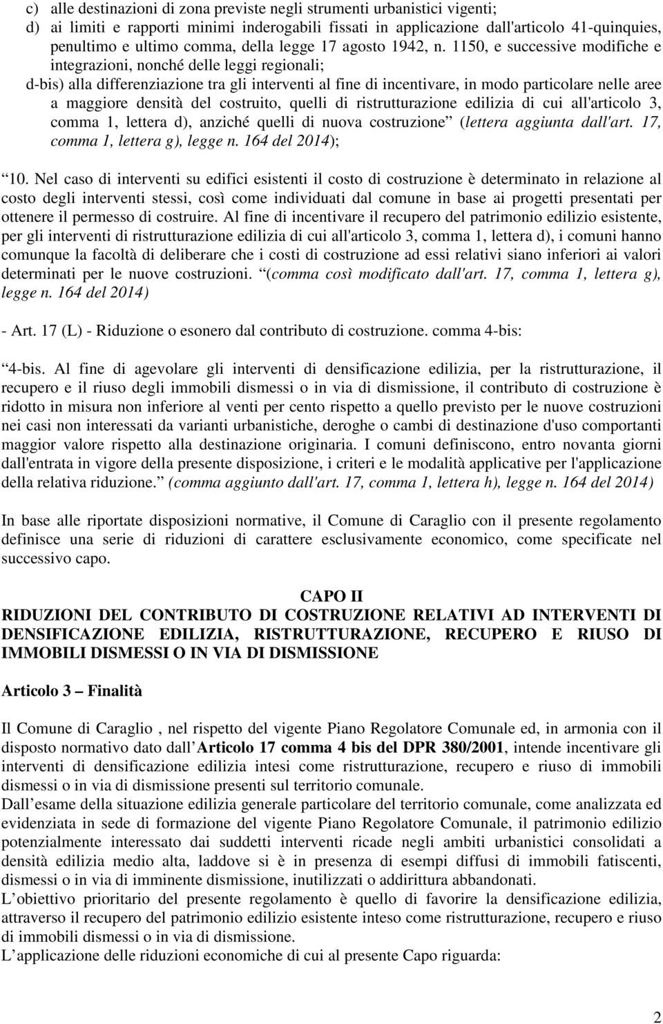 1150, e successive modifiche e integrazioni, nonché delle leggi regionali; d-bis) alla differenziazione tra gli interventi al fine di incentivare, in modo particolare nelle aree a maggiore densità