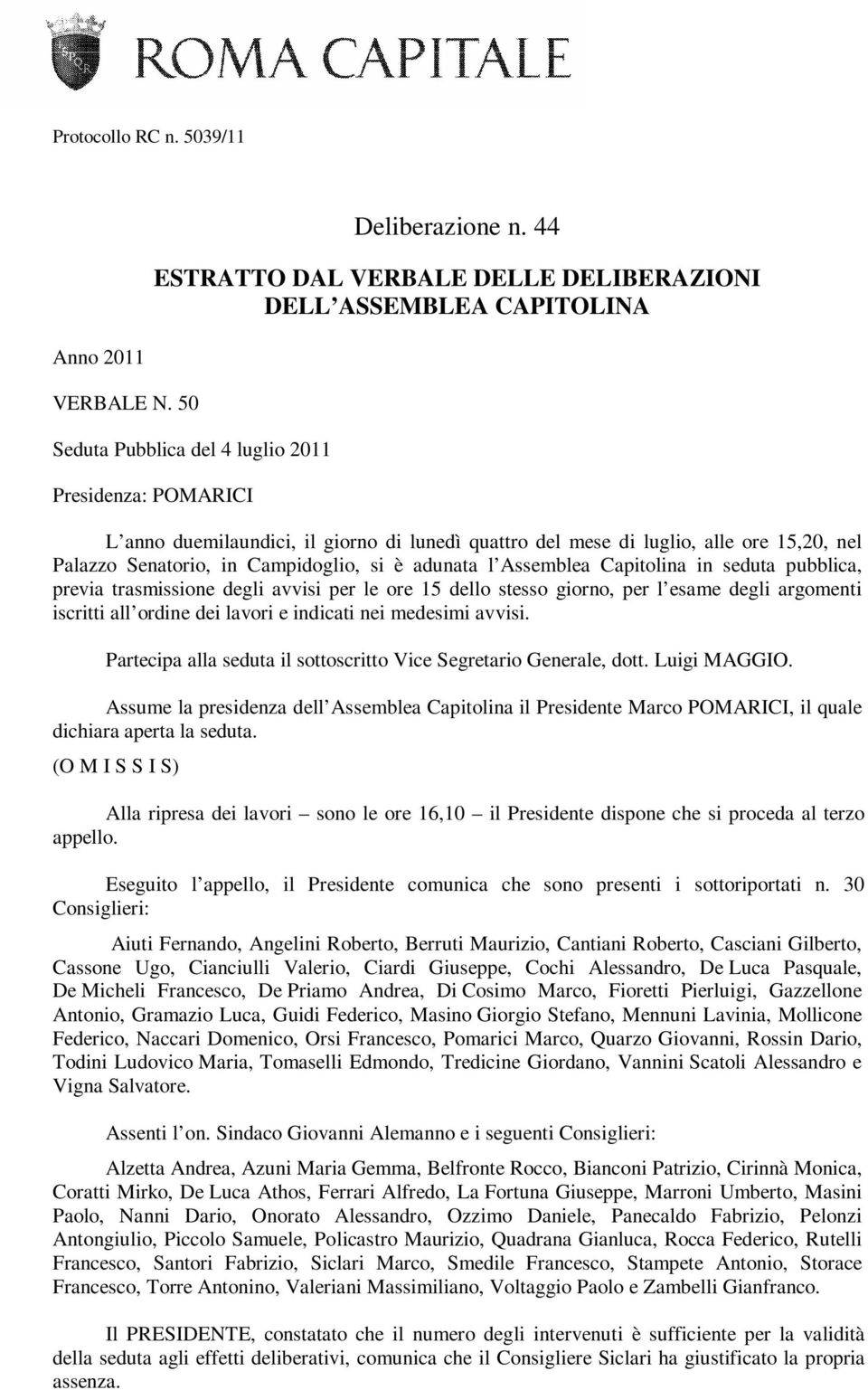 Assemblea Capitolina in seduta pubblica, previa trasmissione degli avvisi per le ore 15 dello stesso giorno, per l esame degli argomenti iscritti all ordine dei lavori e indicati nei medesimi avvisi.