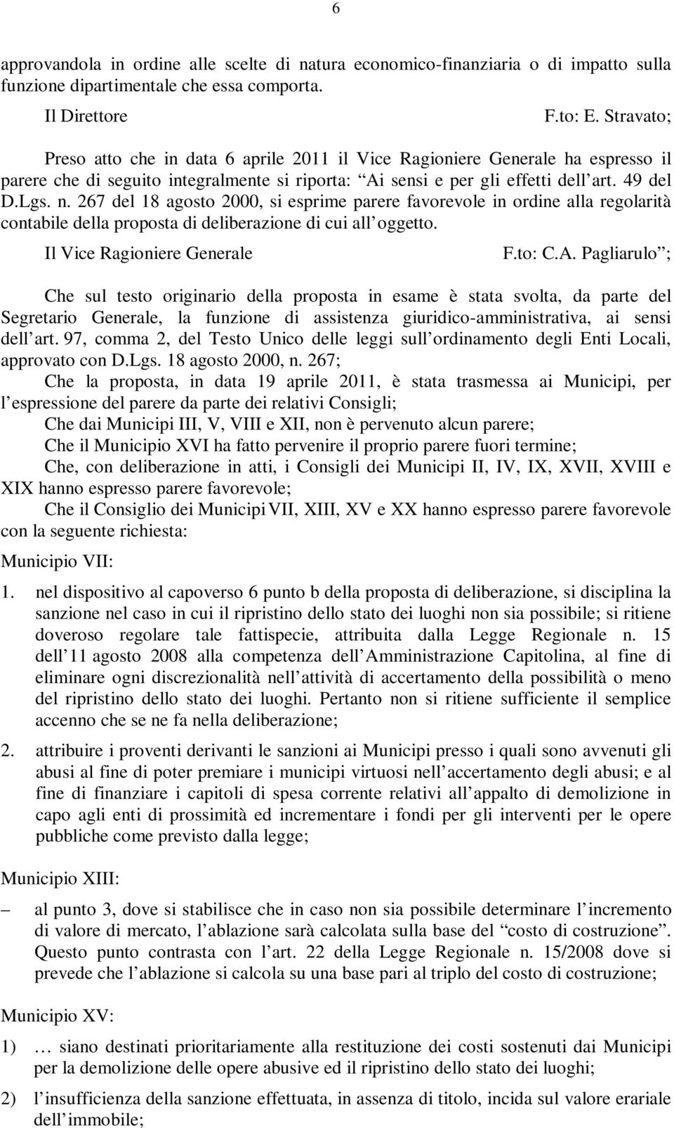 267 del 18 agosto 2000, si esprime parere favorevole in ordine alla regolarità contabile della proposta di deliberazione di cui all oggetto. Il Vice Ragioniere Generale F.to: C.A.