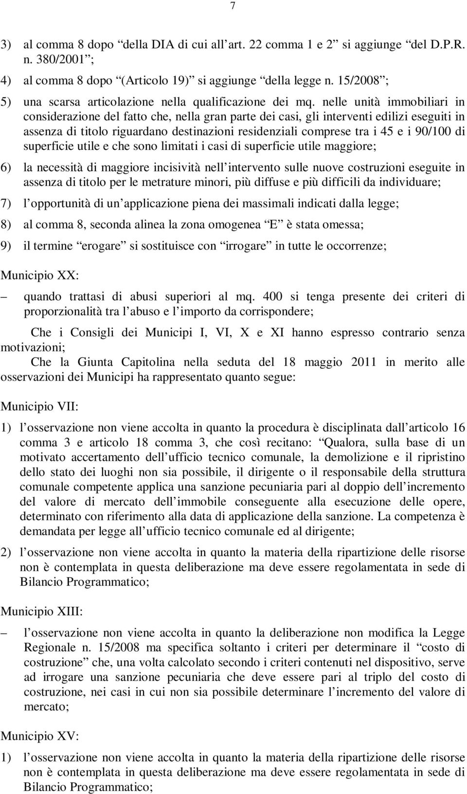 nelle unità immobiliari in considerazione del fatto che, nella gran parte dei casi, gli interventi edilizi eseguiti in assenza di titolo riguardano destinazioni residenziali comprese tra i 45 e i