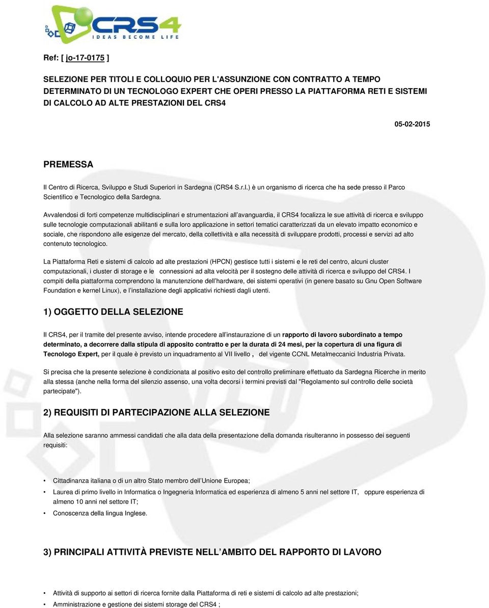 Avvalendosi di forti competenze multidisciplinari e strumentazioni all avanguardia, il CRS4 focalizza le sue attività di ricerca e sviluppo sulle tecnologie computazionali abilitanti e sulla loro