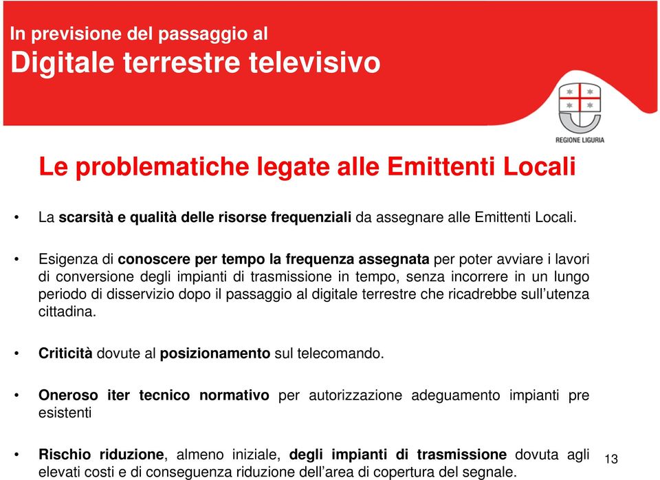 di disservizio dopo il passaggio al digitale terrestre che ricadrebbe sull utenza cittadina. Criticità dovute al posizionamento sul telecomando.