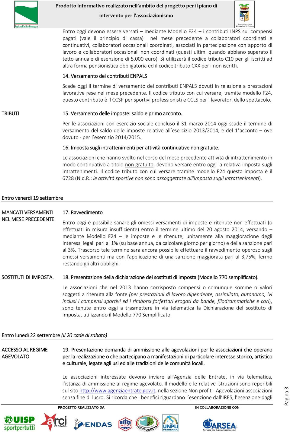 000 euro). Si utilizzerà il codice tributo C10 per gli iscritti ad altra forma pensionistica obbligatoria ed il codice tributo CXX per i non iscritti. 14.