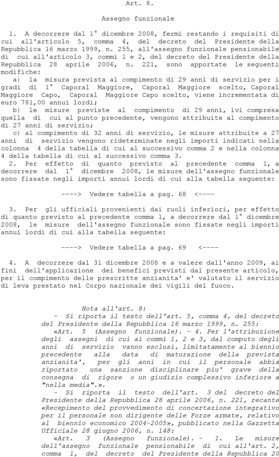 221, sono apportate le seguenti modifiche: a) la misura prevista al compimento di 29 anni di servizio per i gradi di 1 Caporal Maggiore, Caporal Maggiore scelto, Caporal Maggiore Capo, Caporal