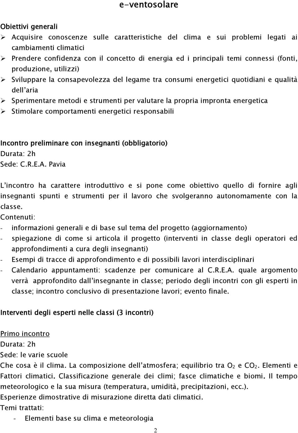 impronta energetica Stimolare comportamenti energetici responsabili Incontro preliminare con insegnanti (obbligatorio) Sede: C.R.E.A.