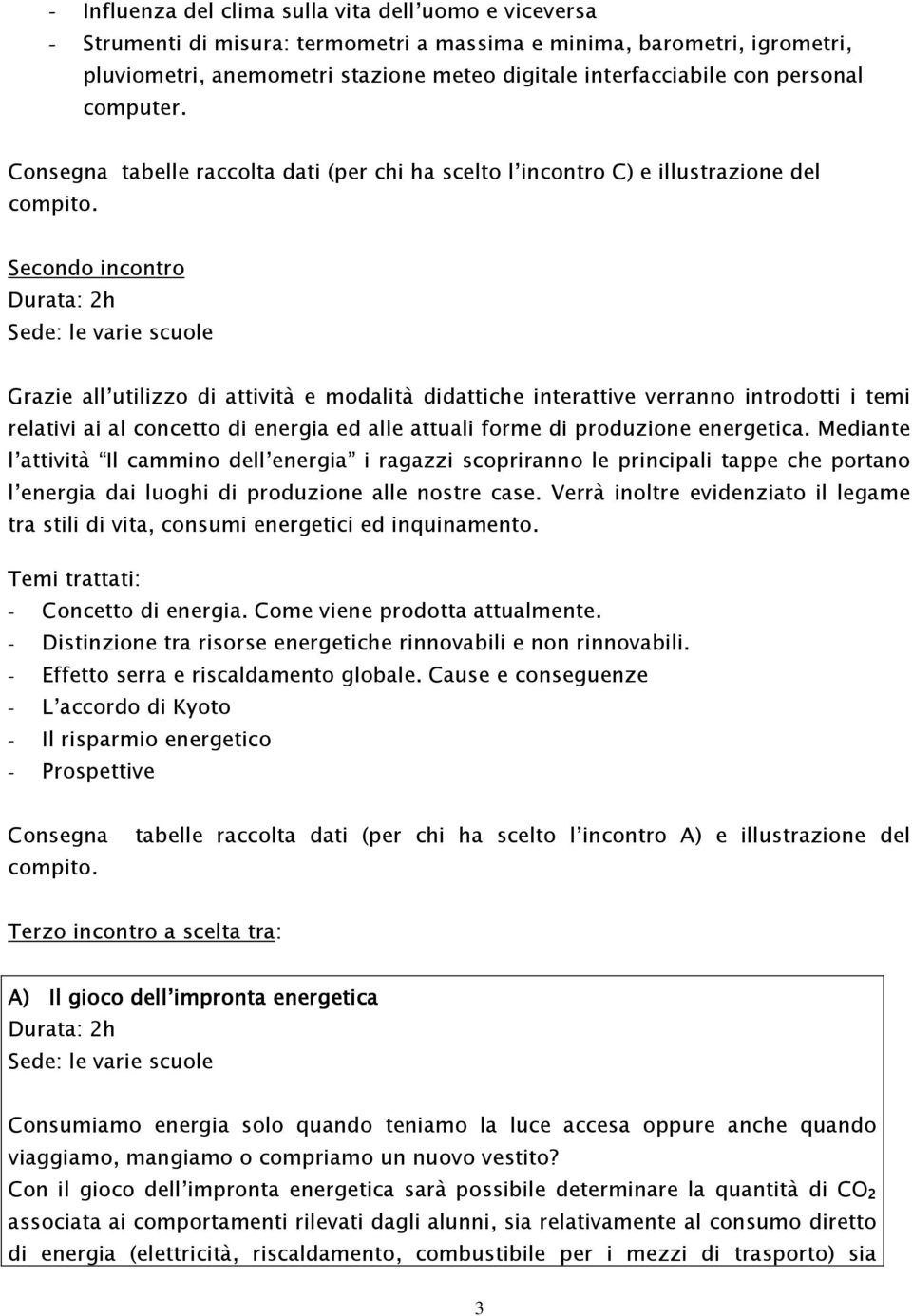 Secondo incontro Grazie all utilizzo di attività e modalità didattiche interattive verranno introdotti i temi relativi ai al concetto di energia ed alle attuali forme di produzione energetica.