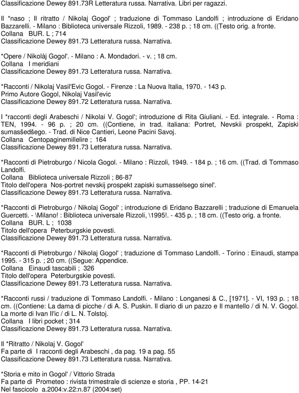 - Firenze : La Nuova Italia, 1970. - 143 p. Primo Autore Gogol, Nikolaj Vasil'evic Classificazione Dewey 891.72 Letteratura russa. Narrativa. I *racconti degli Arabeschi / Nikolai V.