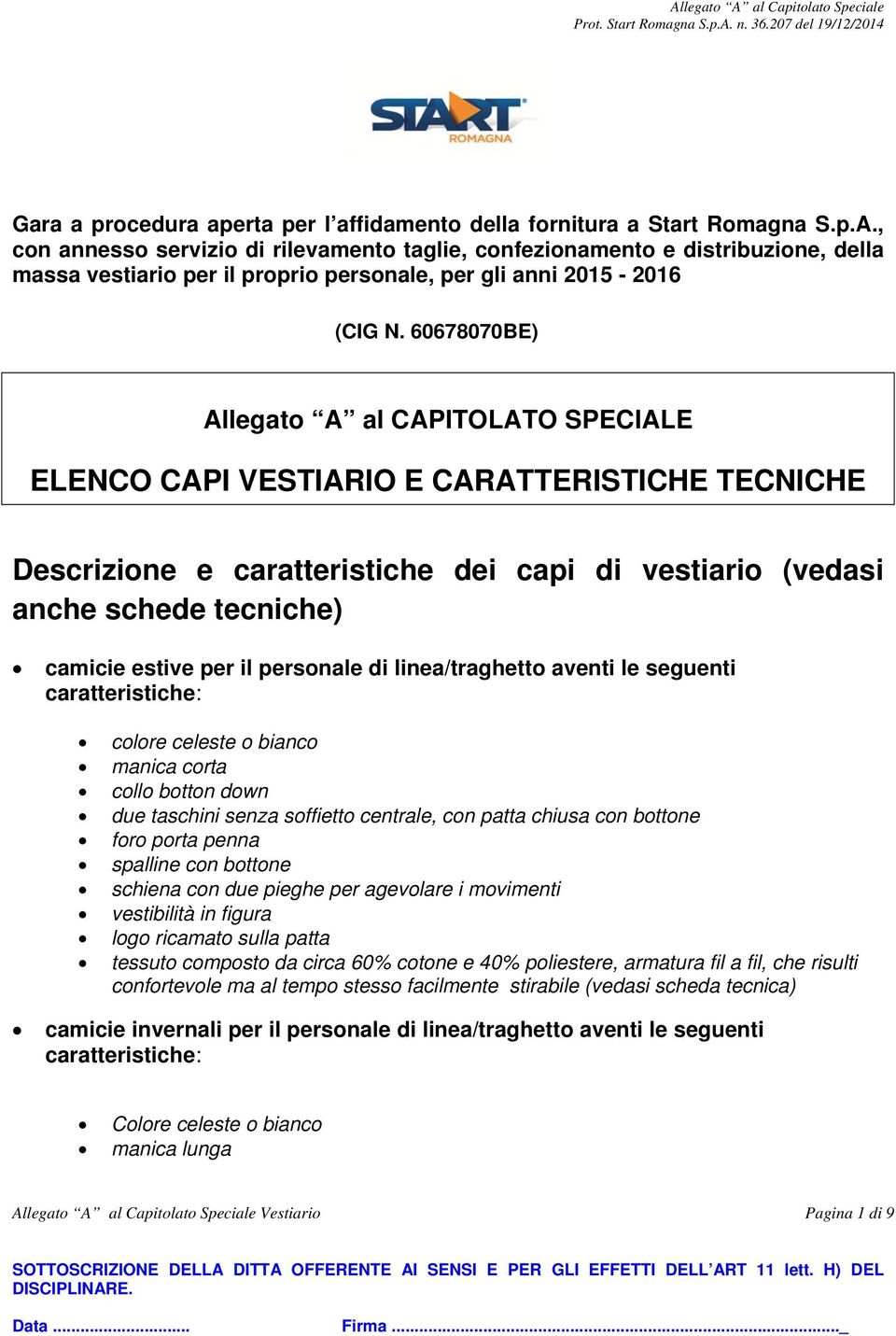 personale di linea/traghetto aventi le seguenti caratteristiche: colore celeste o bianco manica corta collo botton down due taschini senza soffietto centrale, con patta chiusa con bottone foro porta