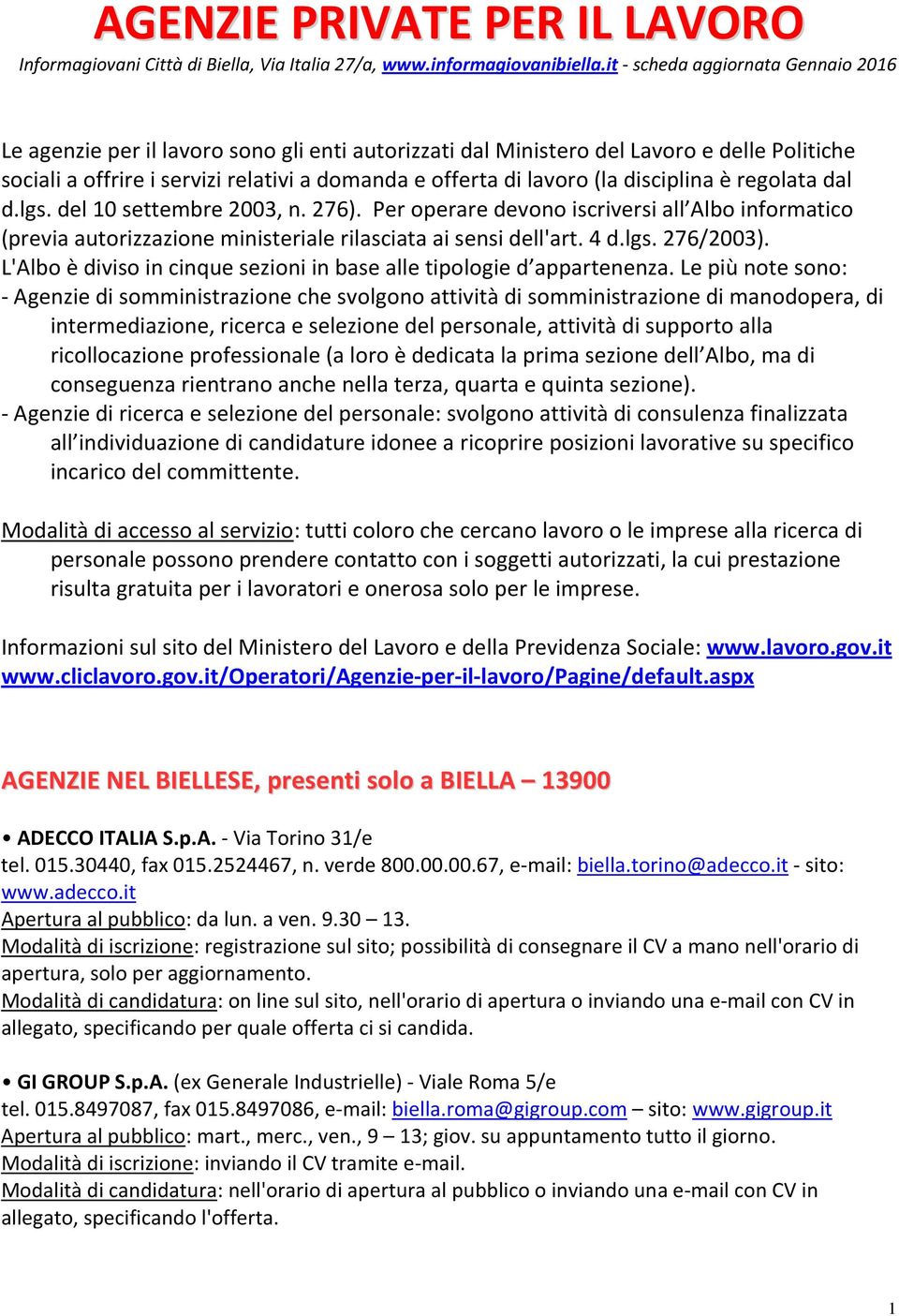 (la disciplina è regolata dal d.lgs. del 10 settembre 2003, n. 276). Per operare devono iscriversi all Albo informatico (previa autorizzazione ministeriale rilasciata ai sensi dell'art. 4 d.lgs. 276/2003).