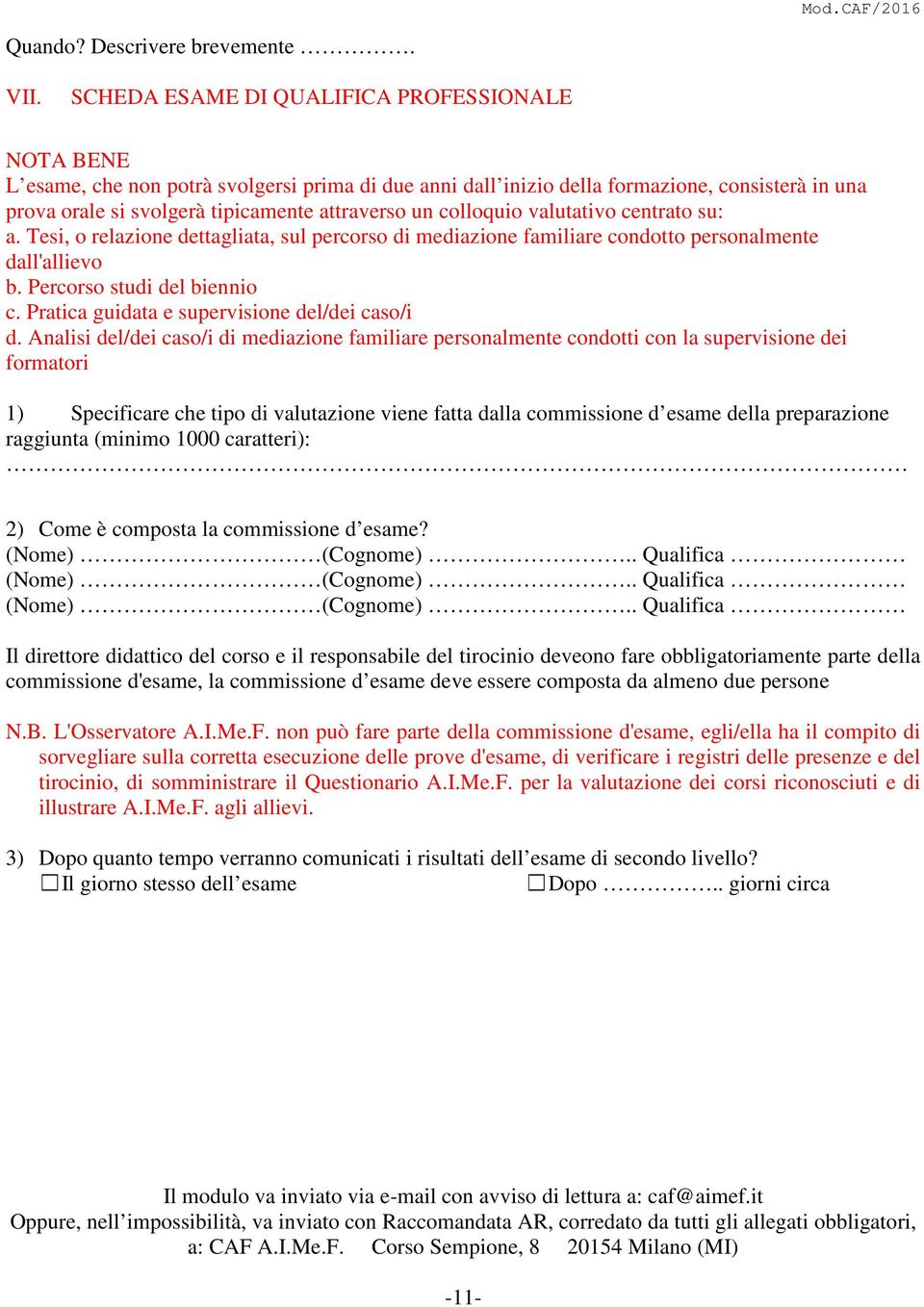 colloquio valutativo centrato su: a. Tesi, o relazione dettagliata, sul percorso di mediazione familiare condotto personalmente dall'allievo b. Percorso studi del biennio c.