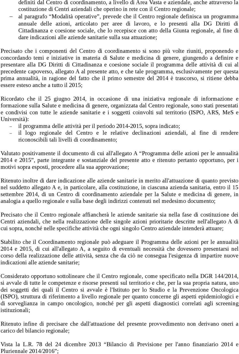 recepisce con atto della Giunta regionale, al fine di dare indicazioni alle aziende sanitarie sulla sua attuazione; Precisato che i componenti del Centro di coordinamento si sono più volte riuniti,