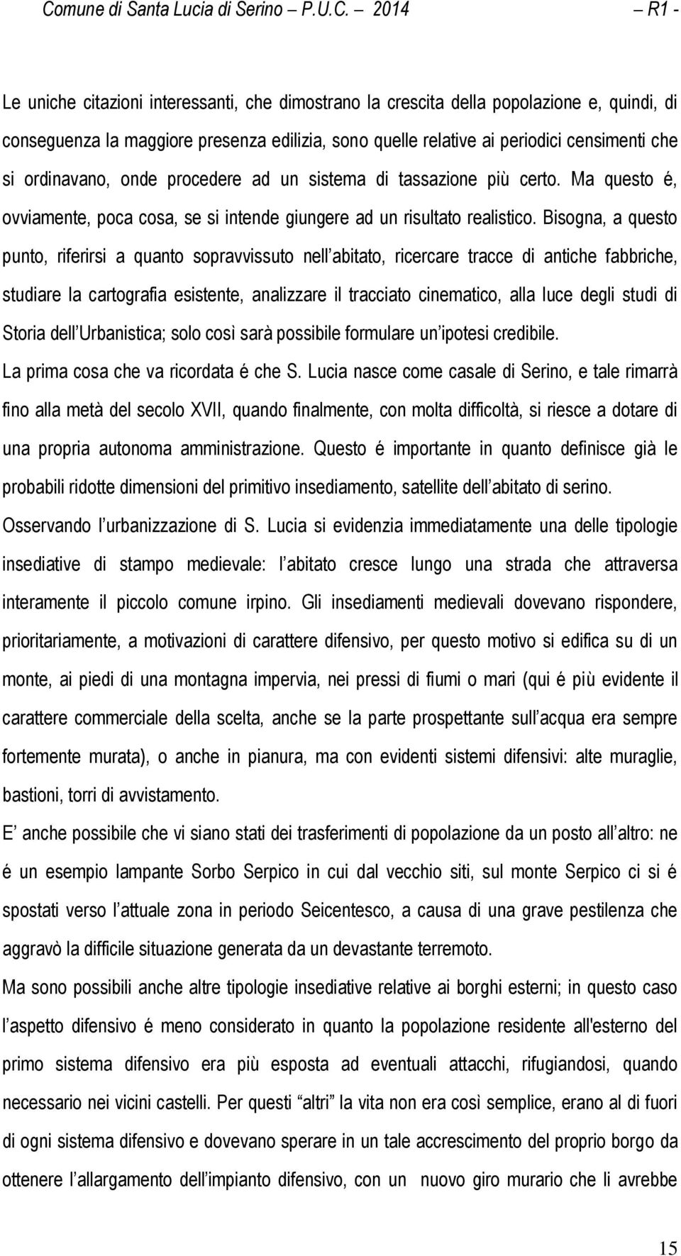 Bisogna, a questo punto, riferirsi a quanto sopravvissuto nell abitato, ricercare tracce di antiche fabbriche, studiare la cartografia esistente, analizzare il tracciato cinematico, alla luce degli