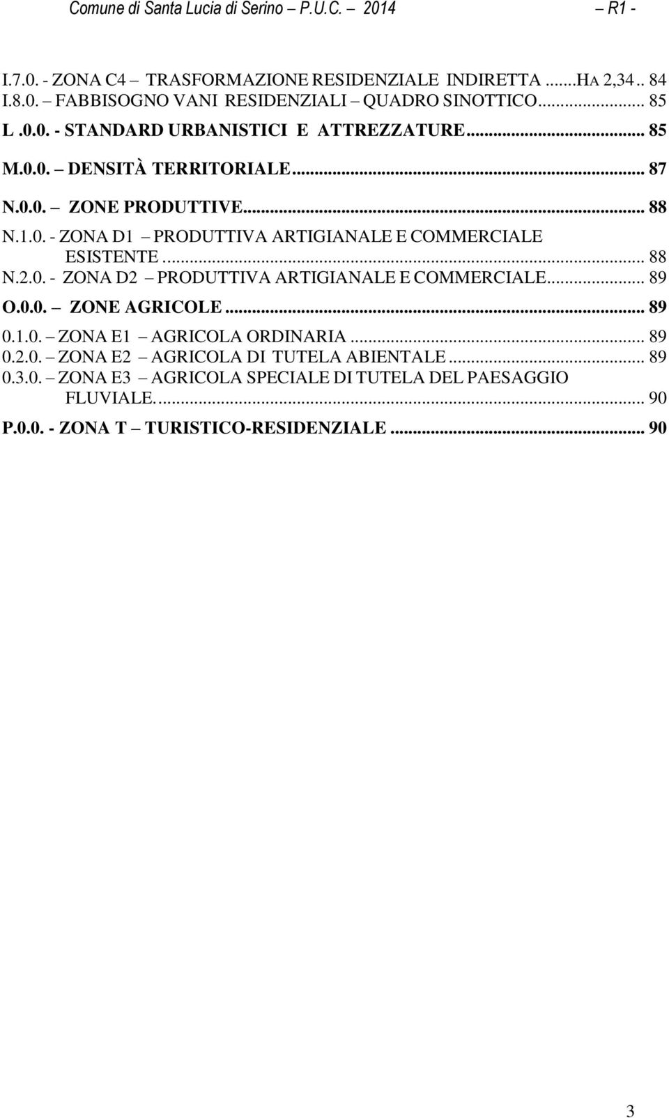 .. 89 O.0.0. ZONE AGRICOLE... 89 0.1.0. ZONA E1 AGRICOLA ORDINARIA... 89 0.2.0. ZONA E2 AGRICOLA DI TUTELA ABIENTALE... 89 0.3.0. ZONA E3 AGRICOLA SPECIALE DI TUTELA DEL PAESAGGIO FLUVIALE.