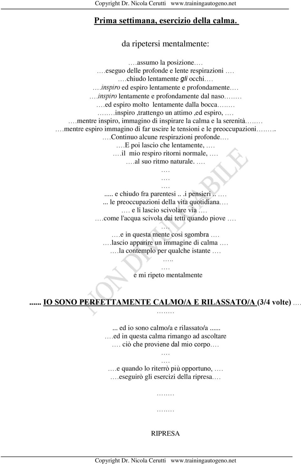 dal naso ed espiro molto lentamente dalla bocca inspiro,trattengo un attimo,ed espiro, mentre inspiro, immagino di inspirare la calma e la serenità mentre espiro immagino di far uscire le tensioni e