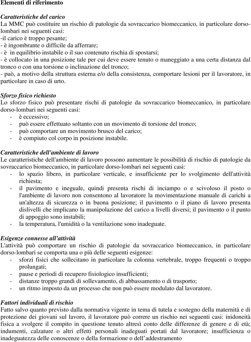 una certa distanza dal tronco o con una torsione o inclinazione del tronco; - può, a motivo della struttura esterna e/o della consistenza, comportare lesioni per il lavoratore, in particolare in caso