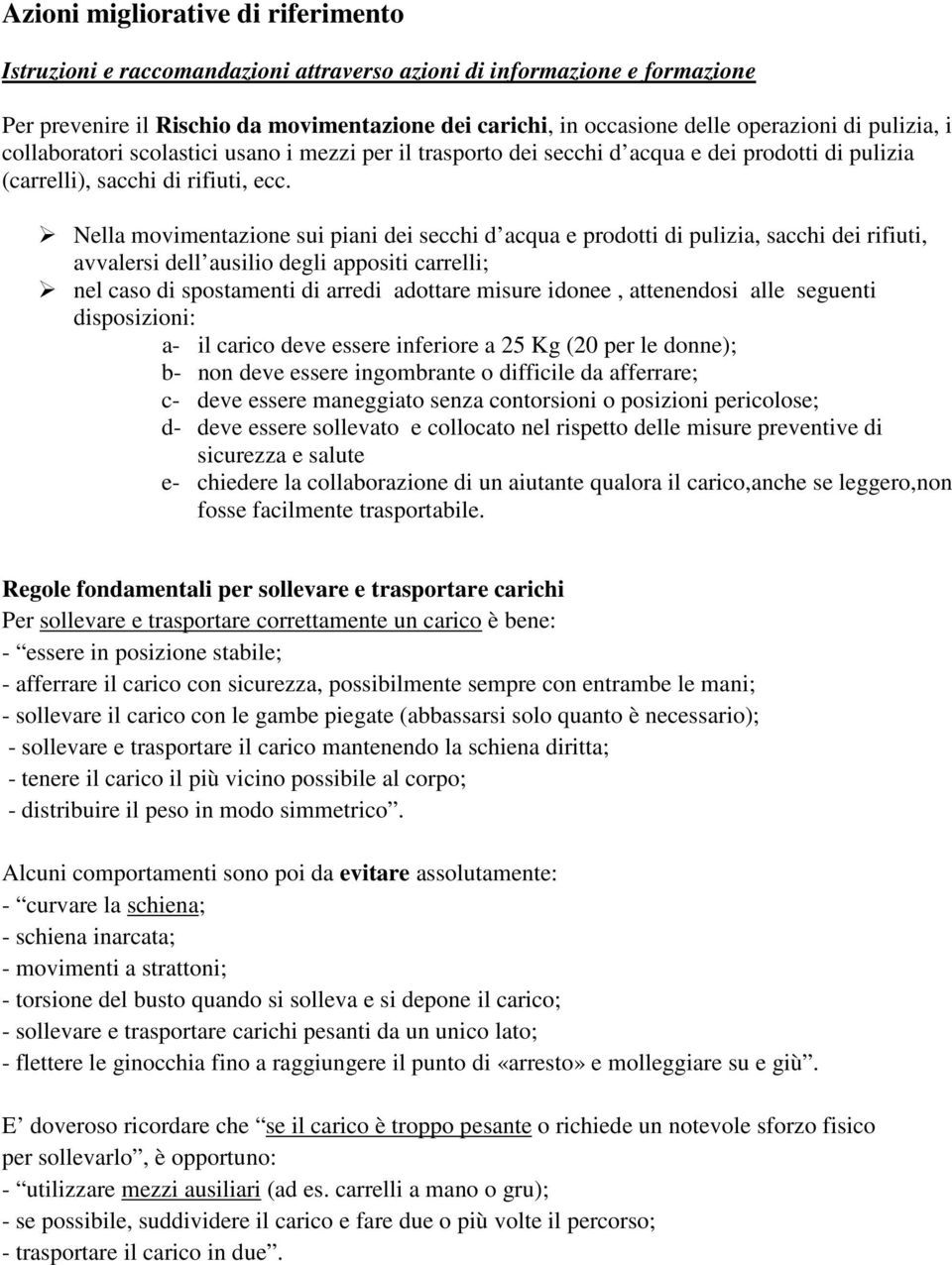 Nella movimentazione sui piani dei secchi d acqua e prodotti di pulizia, sacchi dei rifiuti, avvalersi dell ausilio degli appositi carrelli; nel caso di spostamenti di arredi adottare misure idonee,