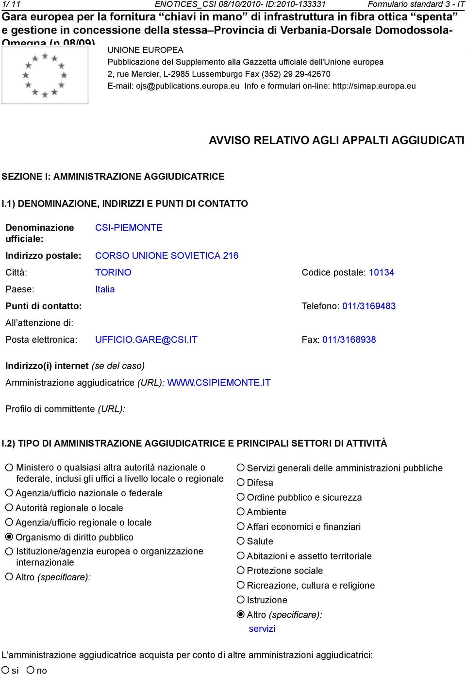 1) DENOMINAZIONE, INDIRIZZI E PUNTI DI CONTATTO Deminazione ufficiale: CSI-PIEMONTE Indirizzo postale: CORSO UNIONE SOVIETICA 216 Città: TORINO Codice postale: 10134 Paese: Italia Punti di contatto: