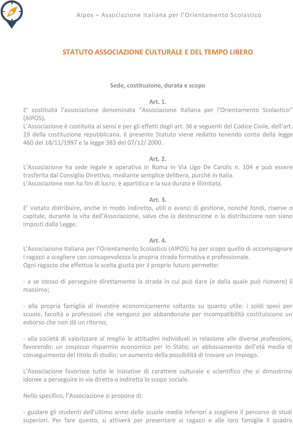 Il presente Statuto viene redatto tenendo conto della legge 460 del 18/11/1997 e la legge 383 del 07/12/ 2000. Art. 2. L Associazione ha sede legale e operativa in Roma in Via Ugo De Carolis n.