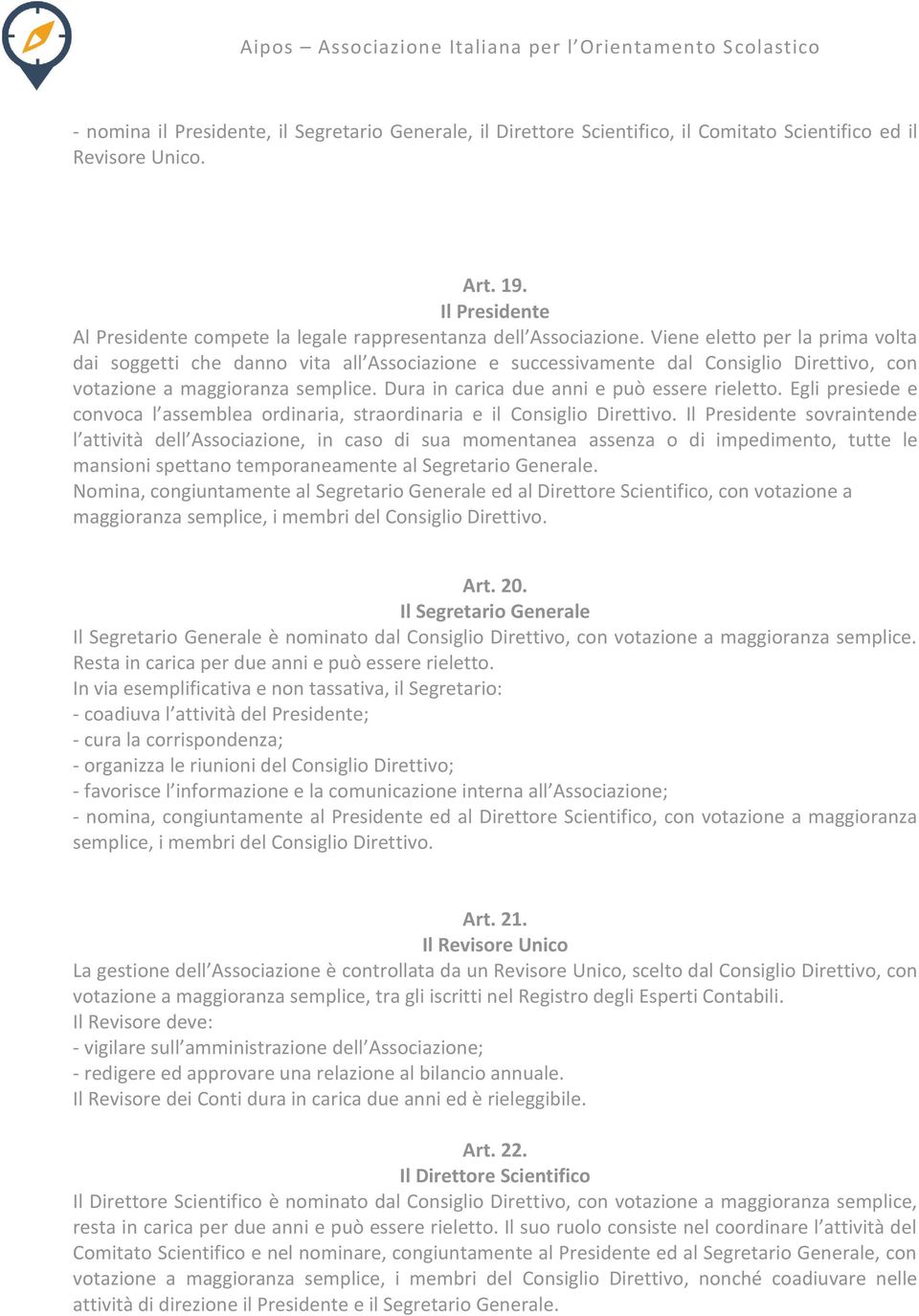 Viene eletto per la prima volta dai soggetti che danno vita all Associazione e successivamente dal Consiglio Direttivo, con votazione a maggioranza semplice.